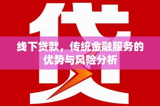 达日线下贷款，传统金融服务的优势与风险分析