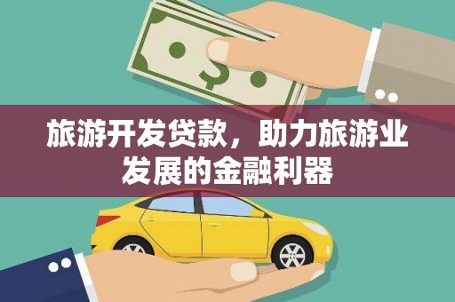 达日旅游开发贷款，助力旅游业发展的金融利器