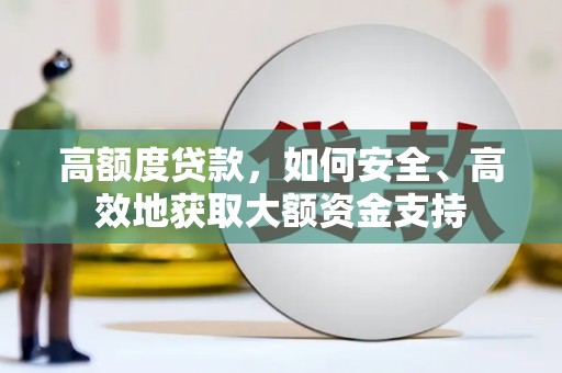 达日高额度贷款，如何安全、高效地获取大额资金支持