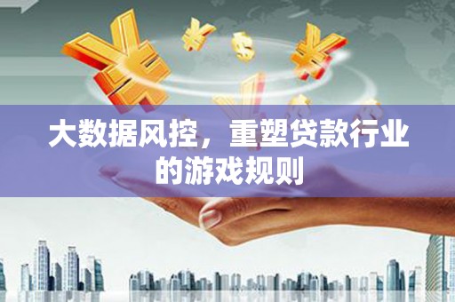 达日大数据风控，重塑贷款行业的游戏规则