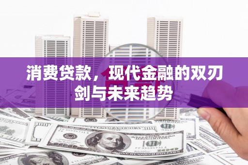 达日消费贷款，现代金融的双刃剑与未来趋势