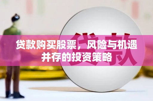达日贷款购买股票，风险与机遇并存的投资策略