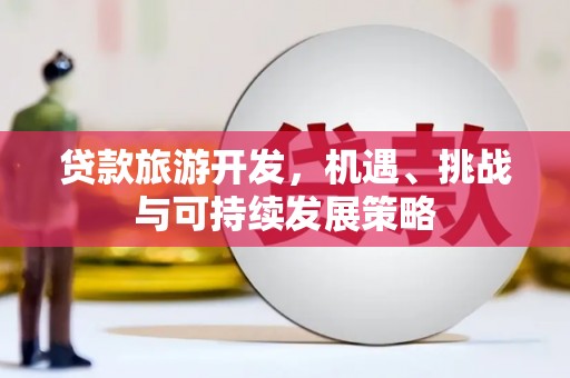 达日贷款旅游开发，机遇、挑战与可持续发展策略