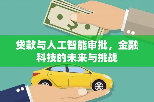 达日贷款与人工智能审批，金融科技的未来与挑战