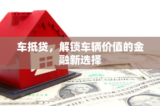 达日车抵贷，解锁车辆价值的金融新选择