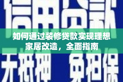 达日如何通过装修贷款实现理想家居改造，全面指南