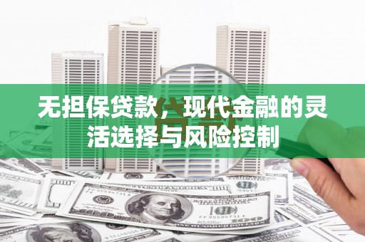 达日无担保贷款，现代金融的灵活选择与风险控制