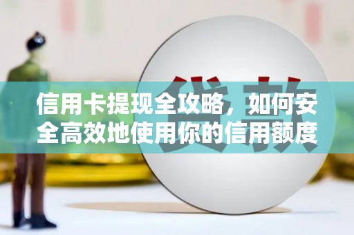 达日信用卡提现全攻略，如何安全高效地使用你的信用额度
