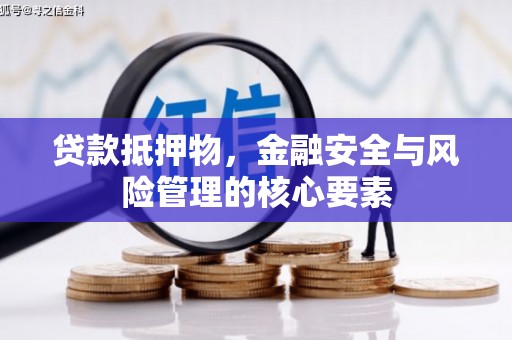 达日贷款抵押物，金融安全与风险管理的核心要素