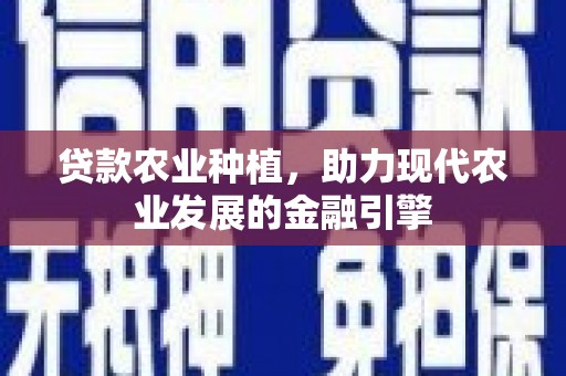 达日贷款农业种植，助力现代农业发展的金融引擎