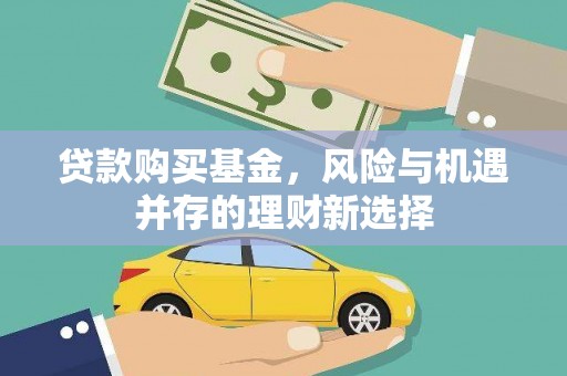 达日贷款购买基金，风险与机遇并存的理财新选择