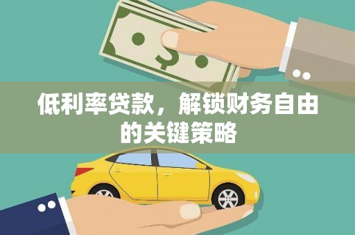 达日低利率贷款，解锁财务自由的关键策略