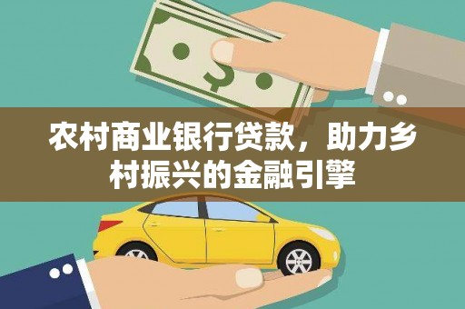达日农村商业银行贷款，助力乡村振兴的金融引擎