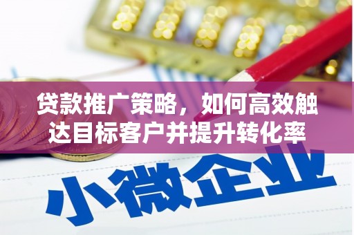 达日贷款推广策略，如何高效触达目标客户并提升转化率