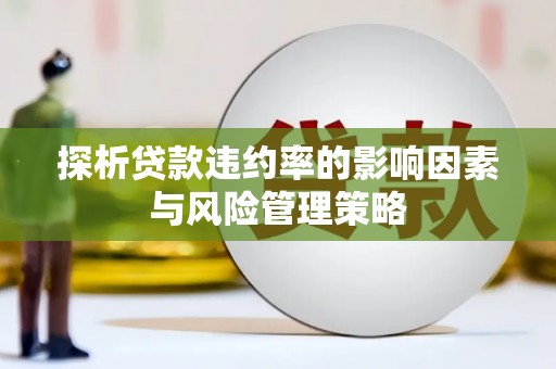 达日探析贷款违约率的影响因素与风险管理策略