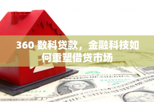达日360 数科贷款，金融科技如何重塑借贷市场