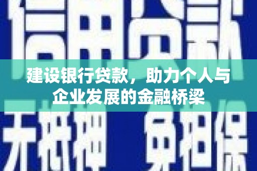 达日建设银行贷款，助力个人与企业发展的金融桥梁