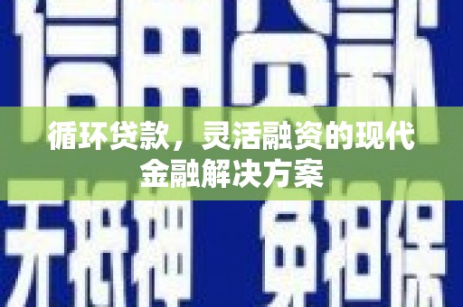 达日循环贷款，灵活融资的现代金融解决方案