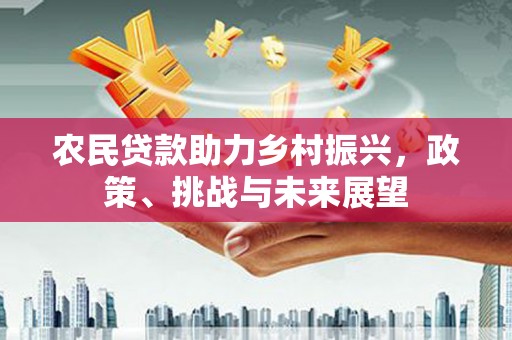 达日农民贷款助力乡村振兴，政策、挑战与未来展望