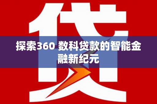 达日探索360 数科贷款的智能金融新纪元
