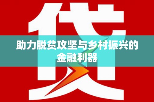 达日助力脱贫攻坚与乡村振兴的金融利器