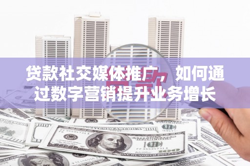 达日贷款社交媒体推广，如何通过数字营销提升业务增长