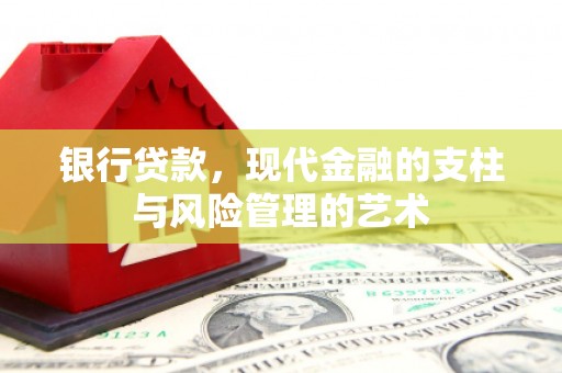 达日银行贷款，现代金融的支柱与风险管理的艺术