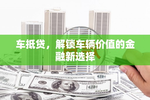 达日车抵贷，解锁车辆价值的金融新选择