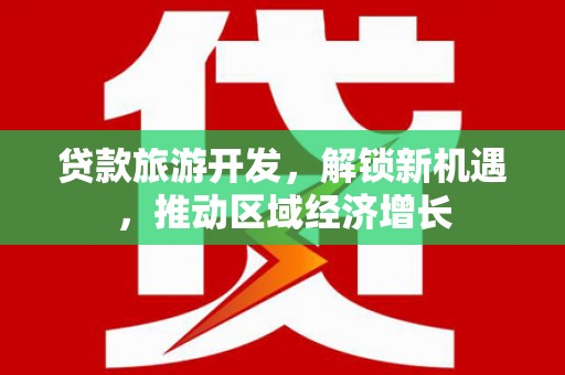 达日贷款旅游开发，解锁新机遇，推动区域经济增长