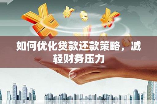 达日如何优化贷款还款策略，减轻财务压力