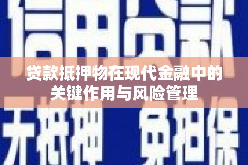 达日贷款抵押物在现代金融中的关键作用与风险管理