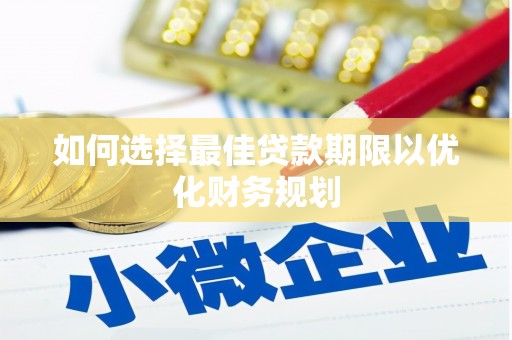 达日如何选择最佳贷款期限以优化财务规划