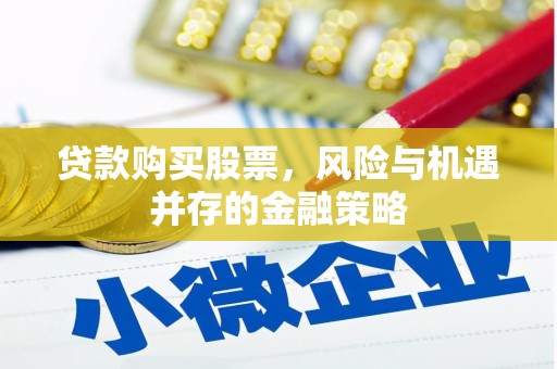 达日贷款购买股票，风险与机遇并存的金融策略