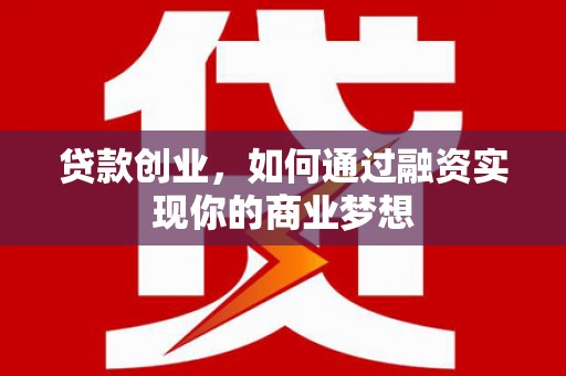 达日贷款创业，如何通过融资实现你的商业梦想