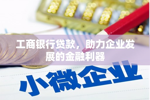 达日工商银行贷款，助力企业发展的金融利器