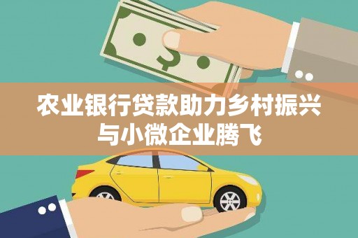 达日农业银行贷款助力乡村振兴与小微企业腾飞