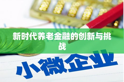 达日新时代养老金融的创新与挑战