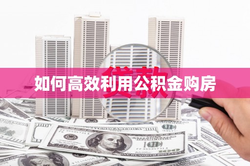 达日如何高效利用公积金购房