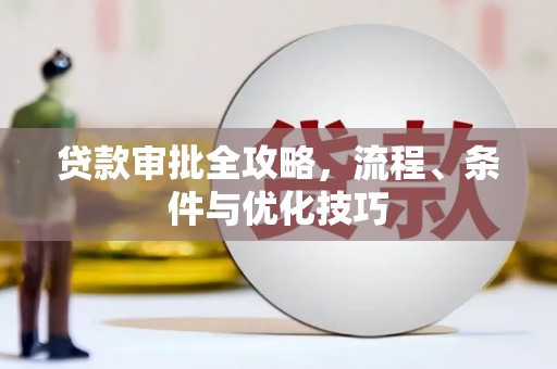 达日贷款审批全攻略，流程、条件与优化技巧